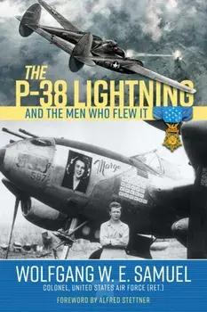 The P-38 Lightning and the Men Who Flew It, Hardback/Wolfgang W. E. Samuel