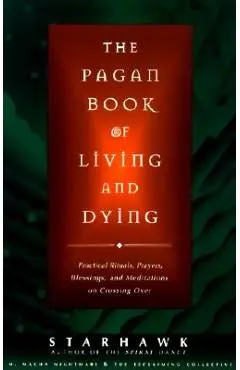 The Pagan Book of Living and Dying: T/K - Starhawk