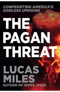 The Pagan Threat: Confronting America's Godless Uprising with a Foreword by Charlie Kirk - Lucas Miles