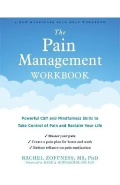 The Pain Management Workbook: Powerful CBT and Mindfulness Skills to Take Control of Pain and Reclaim Your Life - Rachel Zoffness
