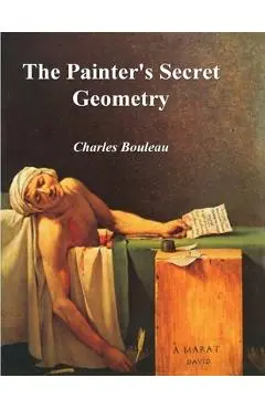 The Painter's Secret Geometry: A Study of Composition in Art - Charles Bouleau