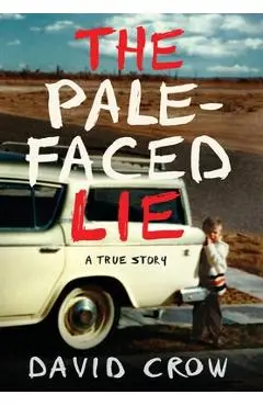 The Pale-Faced Lie: A True Story - David Crow