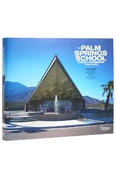 The Palm Springs School: Desert Modernism 1934-1975 - Alan Hess