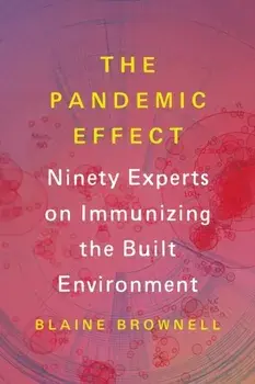 The Pandemic Effect. Ninety Experts on Immunizing the Built Environment, Paperback/Blaine Brownell