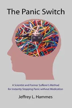 The Panic Switch: A Scientist and Former Sufferer's Method for Instantly Stopping Panic Without Medication, Paperback/Jeffrey L. Hammes