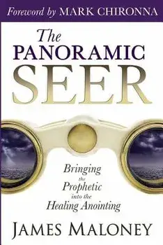 The Panoramic Seer: Bringing the Prophetic Into the Healing Anointing, Paperback/James Maloney