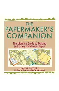 The Papermaker's Companion: The Ultimate Guide to Making and Using Handmade Paper - Helen Hiebert