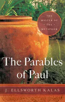 The Parables of Paul: The Master of the Metaphor, Paperback/J. Ellsworth Kalas