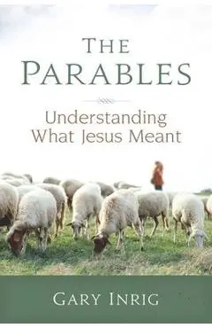 The Parables: Understanding What Jesus Meant - Gary Inrig