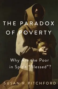 The Paradox of Poverty: Why Are the Poor in Spirit Blessed? - Susan R. Pitchford