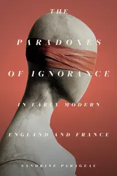 The Paradoxes of Ignorance in Early Modern England and France, Hardback/***