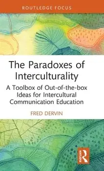The Paradoxes of Interculturality. A Toolbox of Out-of-the-box Ideas for Intercultural Communication Education, Hardback/Fred Dervin