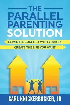 The Parallel Parenting Solution: Eliminate Confict With Your Ex, Create The Life You Want, Paperback/Carl Knickerbocker Jd