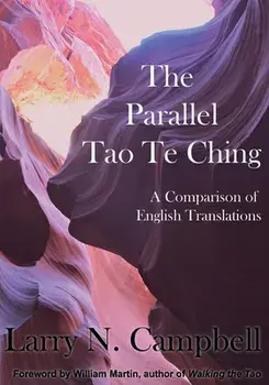 The Parallel Tao Te Ching: A Comparison of English Translations, Paperback/Larry N. Campbell