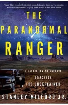 The Paranormal Ranger: A Navajo Investigator's Search for the Unexplained - Stanley Milford Jr