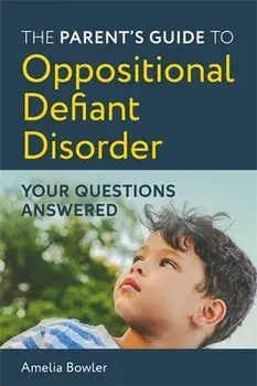 The Parent's Guide to Oppositional Defiant Disorder: Your Questions Answered, Paperback/Amelia Bowler