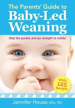 The Parents' Guide to Baby-Led Weaning: With 125 Recipes, Paperback/Jennifer House
