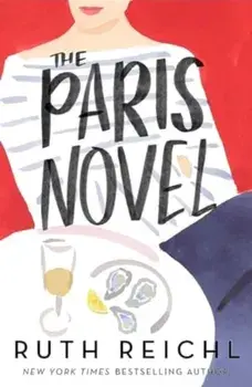 The Paris Novel. The gorgeously uplifting new novel about living - and eating - deliciously, Paperback/Ruth Reichl