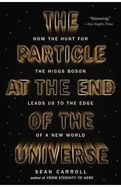 The Particle at the End of the Universe: How the Hunt for the Higgs Boson Leads Us to the Edge of a New World - Sean Carroll