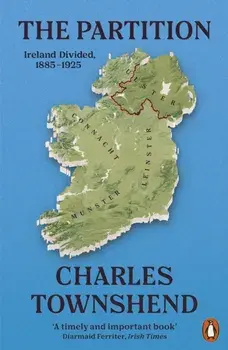 The Partition. Ireland Divided, 1885-1925, Paperback/Charles Townshend