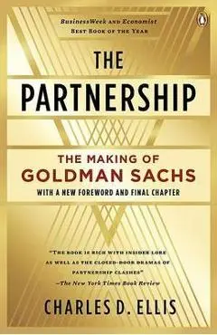 The Partnership: The Making of Goldman Sachs - Charles D. Ellis