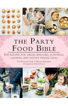 The Party Food Bible: 565 Recipes for Amuse-Bouches, Flavorful Canapas, and Festive Finger Food - Lisa Eisenman Frisk