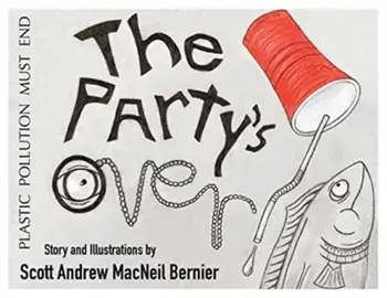 The Party's Over!: Plastic Pollution Must End, Paperback/Scott Andrew MacNeil Bernier