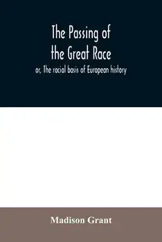 The passing of the great race; or, The racial basis of European history, Paperback/Madison Grant