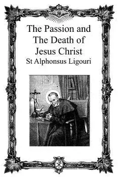 The Passion and the Death of Jesus Christ, Paperback/St Alphonsus De Ligouri