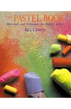 The Pastel Book: Materials and Techniques for Today's Artist - Bill Creevy