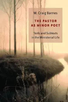 The Pastor as Minor Poet: Texts and Subtexts in the Ministerial Life, Paperback/M. Craig Barnes