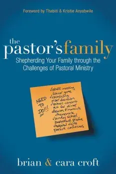 The Pastor's Family: Shepherding Your Family Through the Challenges of Pastoral Ministry, Paperback/Brian Croft