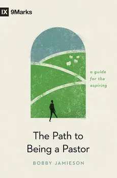 The Path to Being a Pastor: A Guide for the Aspiring, Paperback/Bobby Jamieson