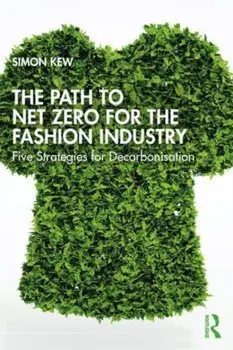 The Path to Net Zero for the Fashion Industry. Five Strategies for Decarbonisation, Paperback/Simon J. Kew