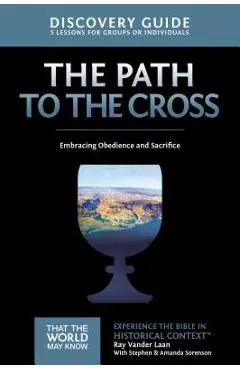 The Path to the Cross Discovery Guide: Embracing Obedience and Sacrifice - Ray Vander Laan