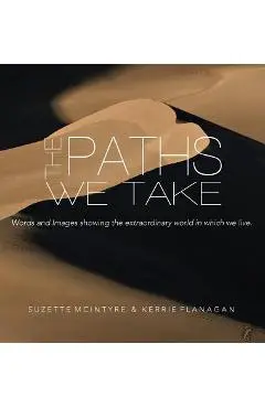 The Paths We Take: A Words & Images Coffee Table Book - Kerrie L. Flanagan