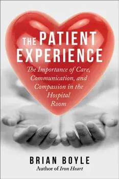 The Patient Experience. The Importance of Care, Communication, and Compassion in the Hospital Room, Paperback/***