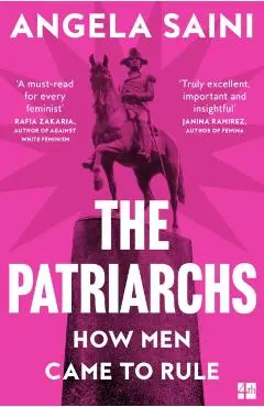 The Patriarchs: How Men Came to Rule - Angela Saini