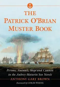 The Patrick O'Brian Muster Book: Persons, Animals, Ships and Cannon in the Aubrey-Maturin Sea Novels, Paperback/Anthony Gary Brown