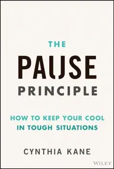 The Pause Principle. How to Keep Your Cool in Tough Situations, Hardback/Cynthia Kane