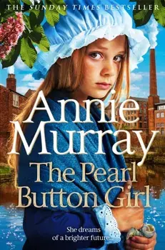 The Pearl Button Girl. The gritty and heartwarming historical fiction from the Sunday Times bestselling saga author, Hardback/Annie Murray
