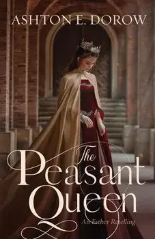 The Peasant Queen: An Esther Retelling, Paperback/Ashton E. Dorow