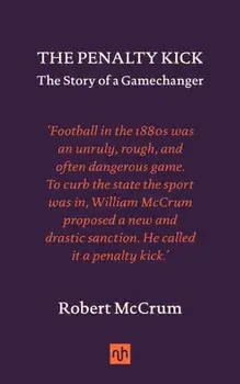 The Penalty Kick. The Story of a Gamechanger, Hardback/Robert McCrum