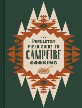 The Pendleton Field Guide to Campfire Cooking, Hardback/Pendleton Woolen Mills