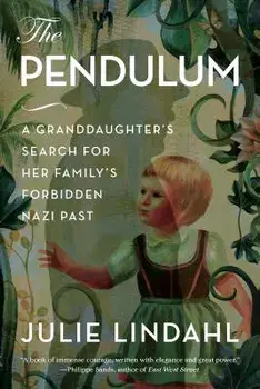 The Pendulum: A Granddaughter's Search for Her Family's Forbidden Nazi Past, Hardcover/Julie Lindahl