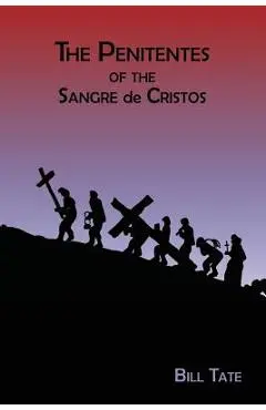 The Penitentes of the Sangre de Cristos - Bill Tate