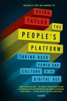 The People's Platform: Taking Back Power and Culture in the Digital Age, Paperback/Astra Taylor