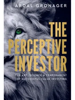 The Perceptive Investor. The Art, Science & Temperament of Successful Value Investing, Hardback/Ardal Gronager