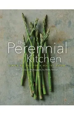 The Perennial Kitchen: Simple Recipes for a Healthy Future - Beth Dooley