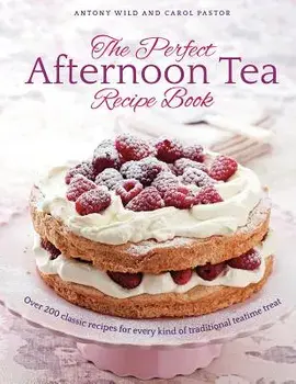 The Perfect Afternoon Tea Recipe Book: More Than 150 Classic Recipes for Every Kind of Traditional Teatime Treat, Hardcover/Antony Wild